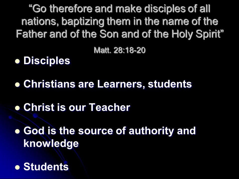 Go therefore and make disciples of all nations, baptizing them in the name of the Father and of the Son and of the Holy Spirit Matt. 28:18-20