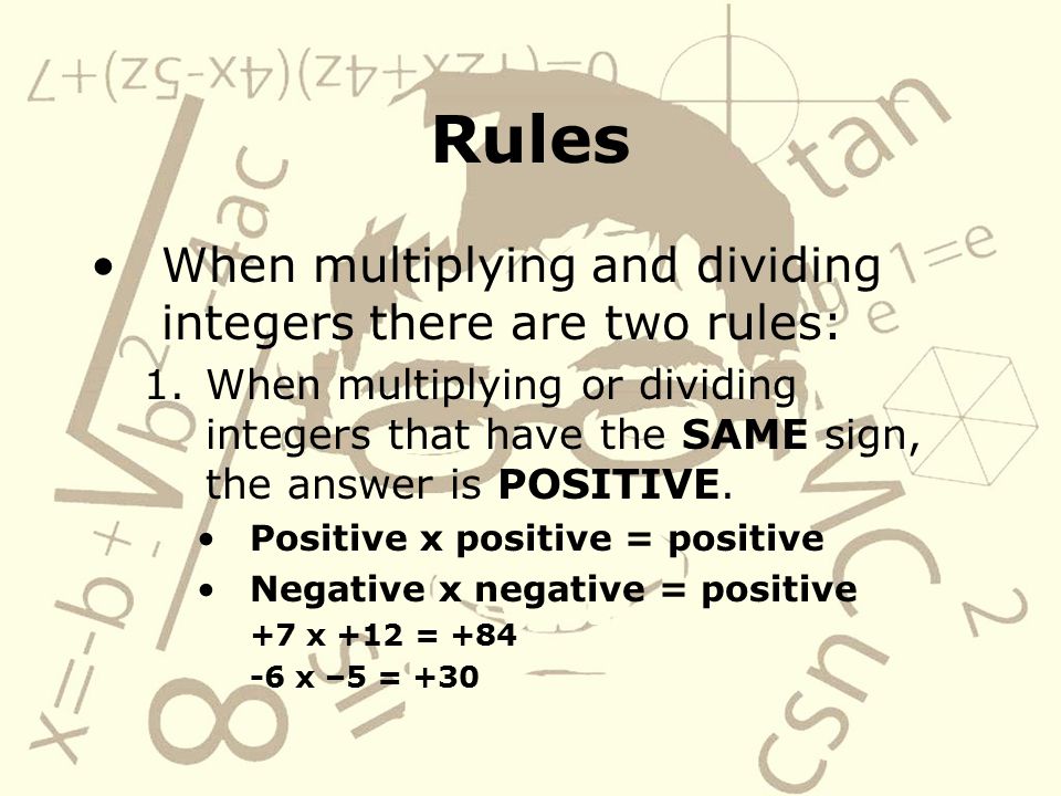 Rules When multiplying and dividing integers there are two rules: