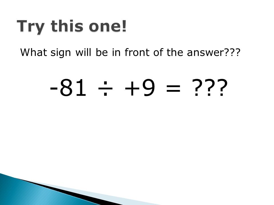 Try this one! What sign will be in front of the answer -81 ÷ +9 =