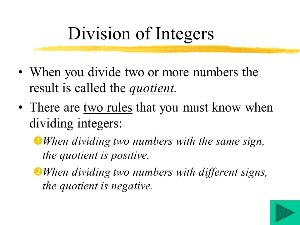 Division of Integers When you divide two or more numbers the result is called the quotient.