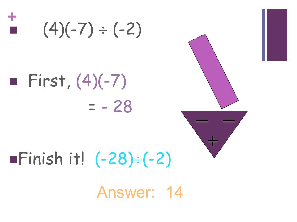 (4)(-7)  (-2) First, (4)(-7) = - 28 Finish it! (-28)(-2) Answer: 14
