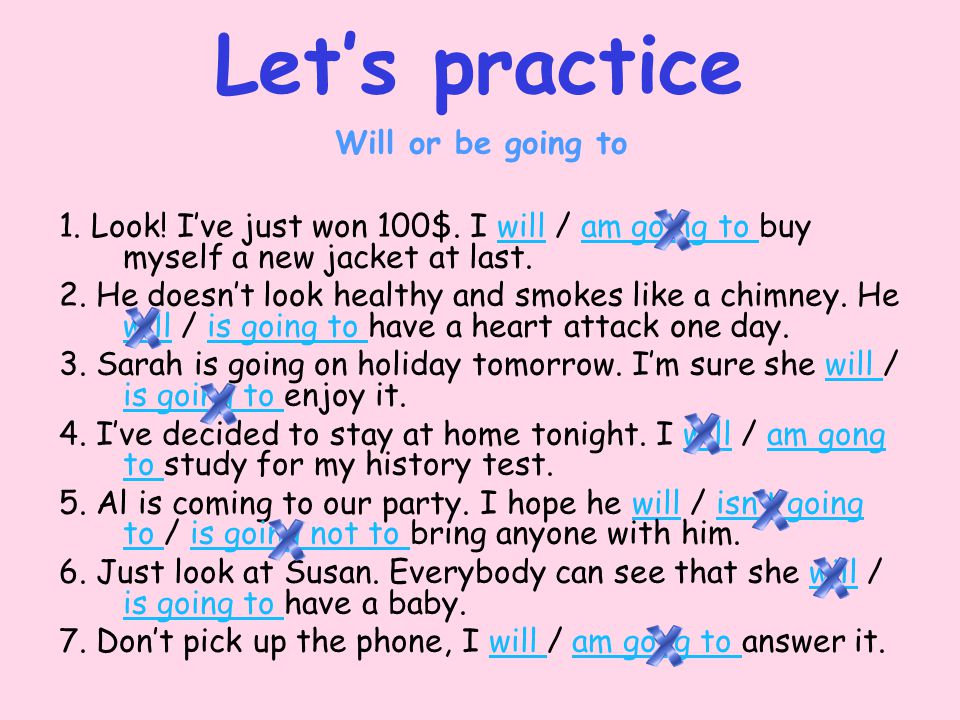 Let’s practice Will or be going to