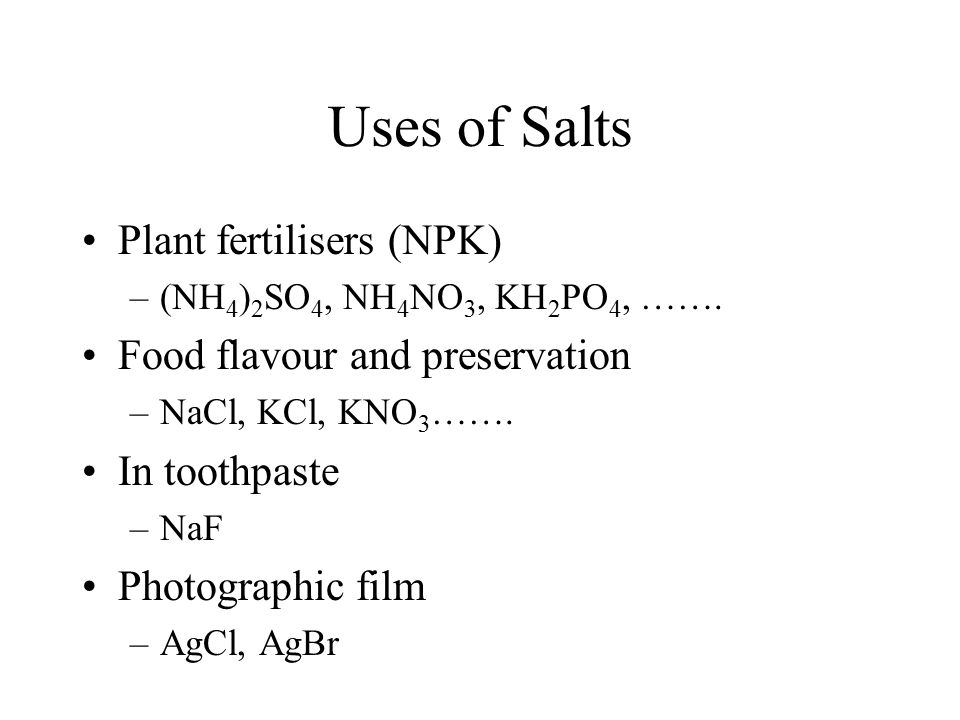 Uses of Salts Plant fertilisers (NPK) Food flavour and preservation