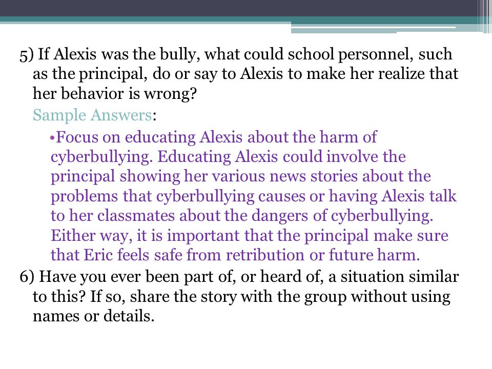 5) If Alexis was the bully, what could school personnel, such as the principal, do or say to Alexis to make her realize that her behavior is wrong