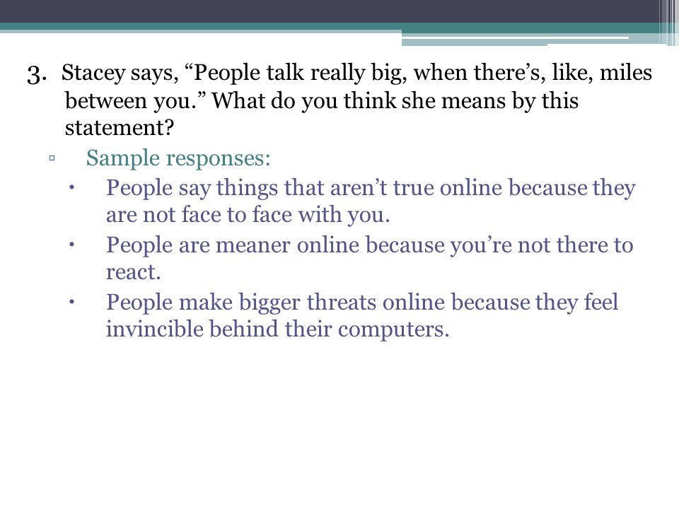 3. Stacey says, People talk really big, when there’s, like, miles between you. What do you think she means by this statement
