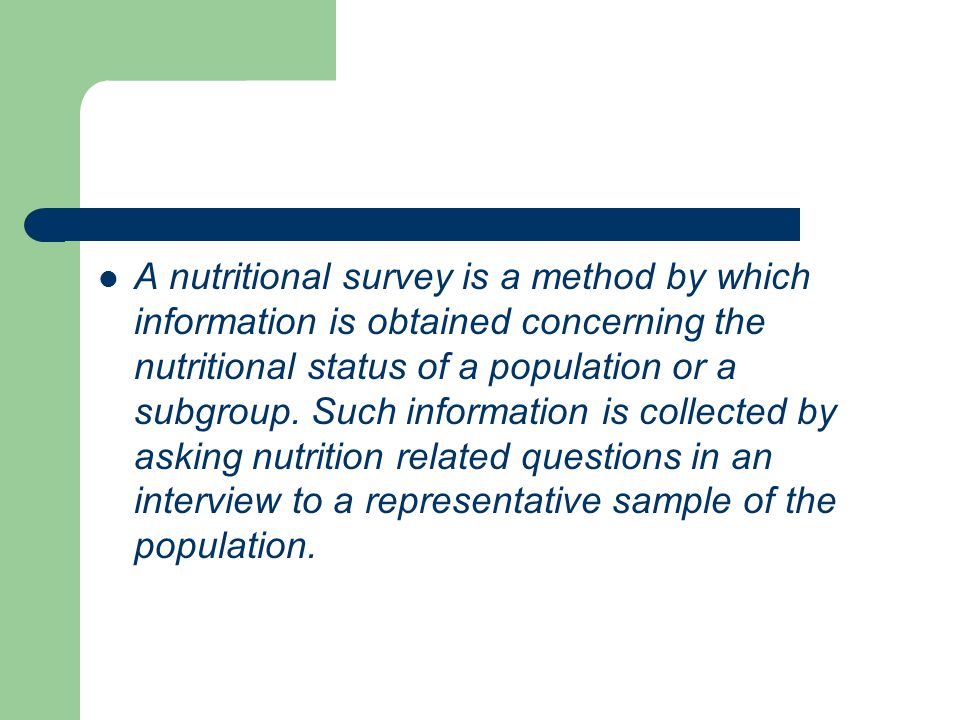 A nutritional survey is a method by which information is obtained concerning the nutritional status of a population or a subgroup.
