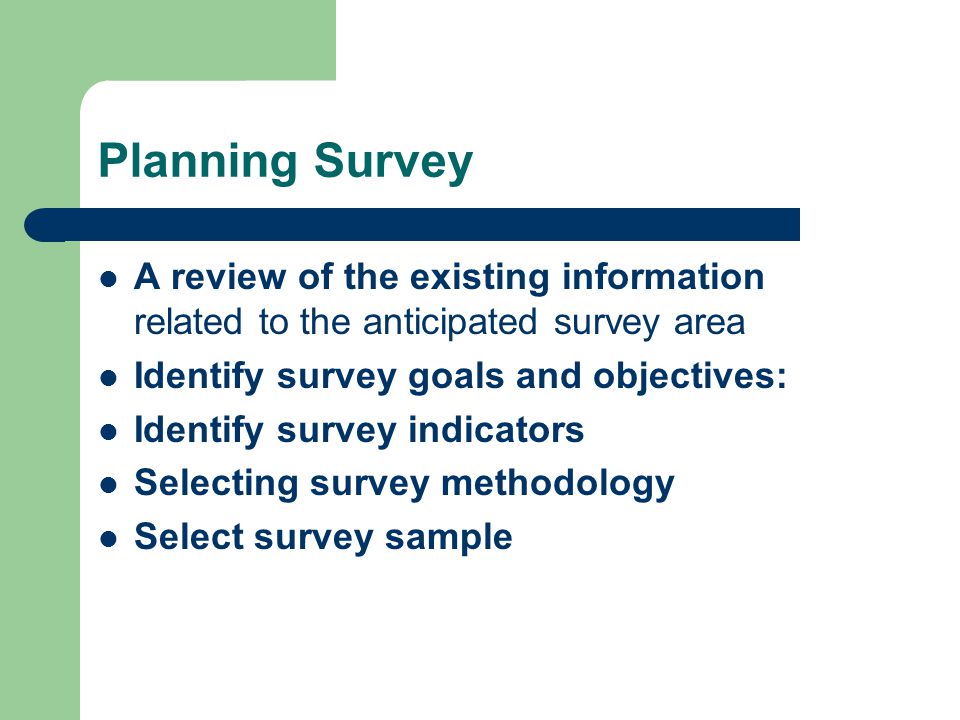 Planning Survey A review of the existing information related to the anticipated survey area. Identify survey goals and objectives: