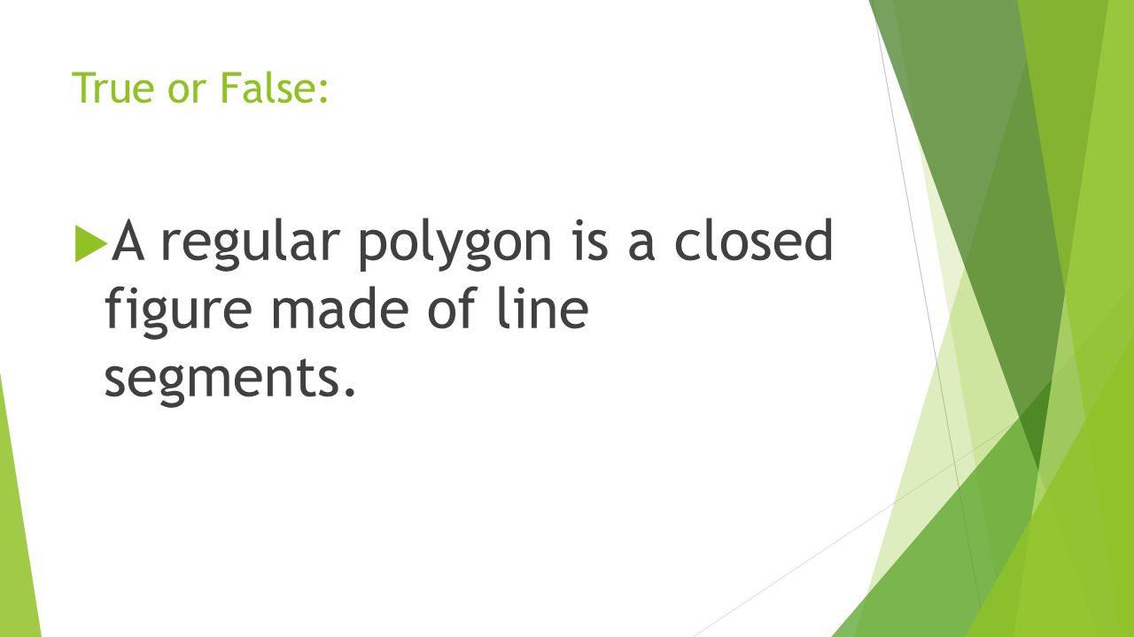 A regular polygon is a closed figure made of line segments.