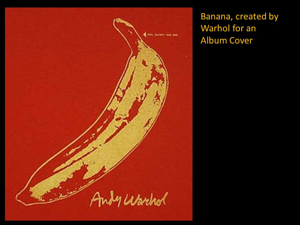 Banana, created by Warhol for an Album Cover