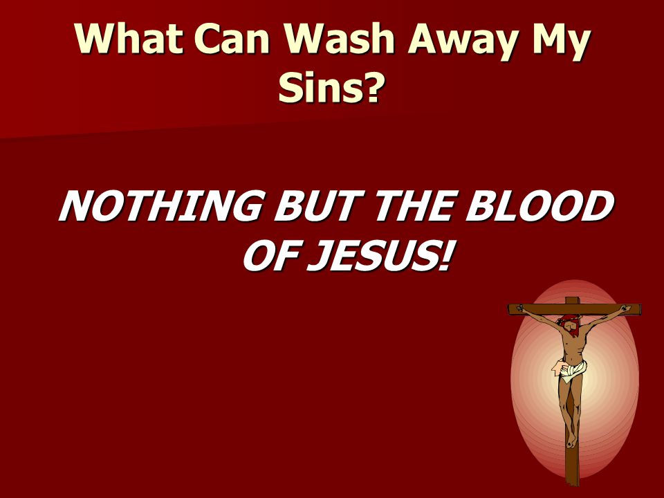 What Can Wash Away My Sins