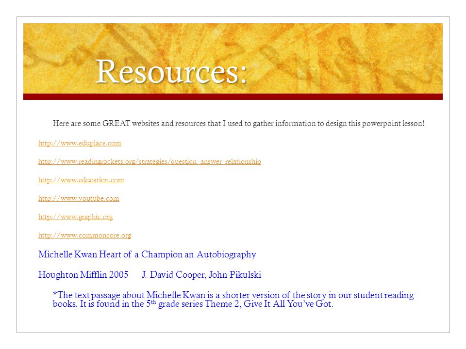 Resources: Here are some GREAT websites and resources that I used to gather information to design this powerpoint lesson!