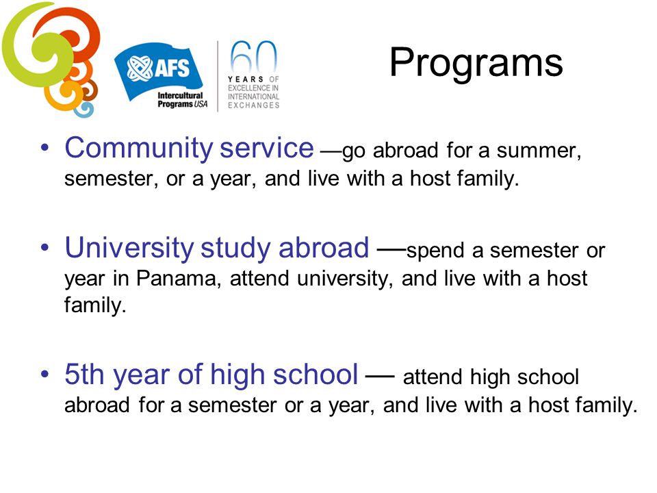 Programs Community service —go abroad for a summer, semester, or a year, and live with a host family.