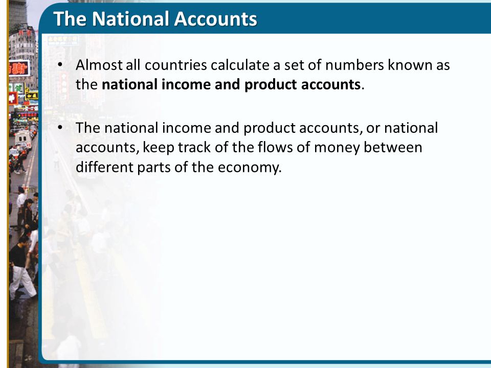 The National Accounts Almost all countries calculate a set of numbers known as the national income and product accounts.