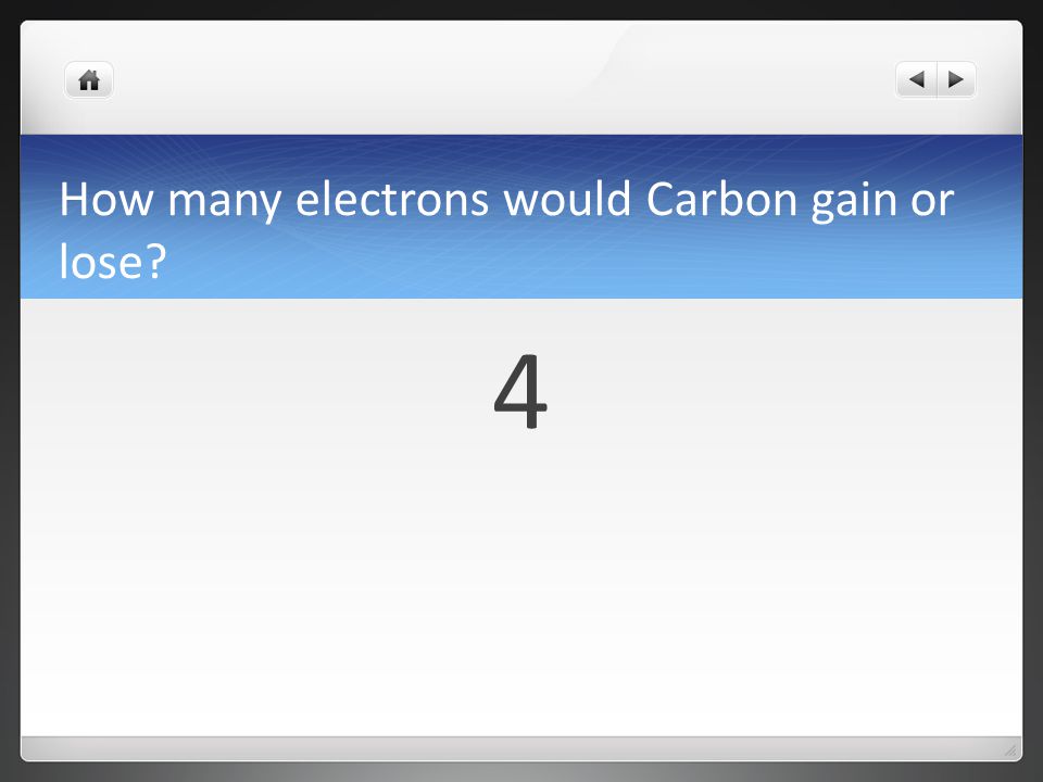 How many electrons would Carbon gain or lose