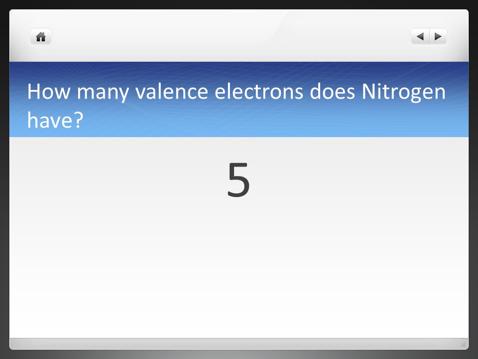 How many valence electrons does Nitrogen have