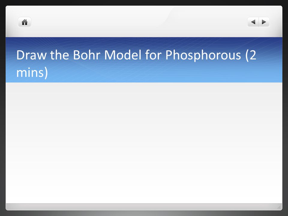 Draw the Bohr Model for Phosphorous (2 mins)