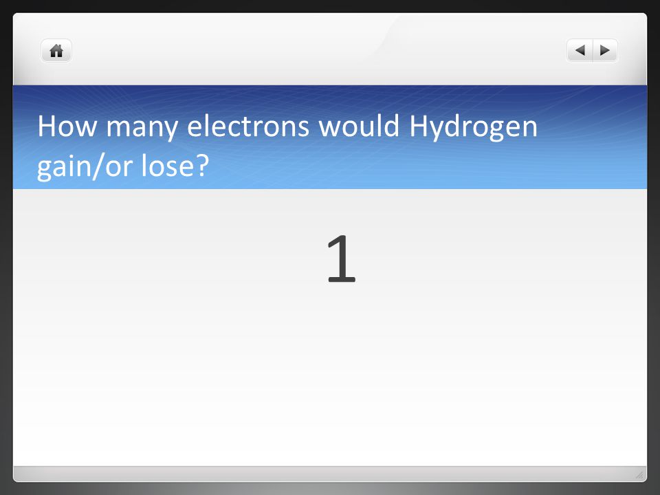 How many electrons would Hydrogen gain/or lose