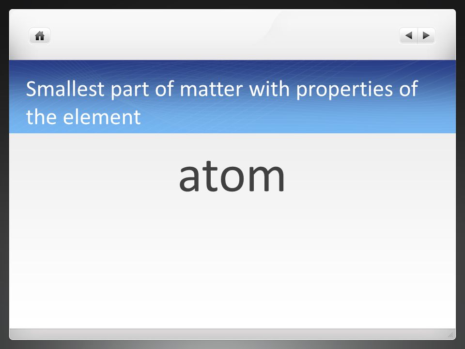 Smallest part of matter with properties of the element