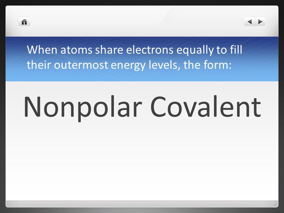 When atoms share electrons equally to fill their outermost energy levels, the form: