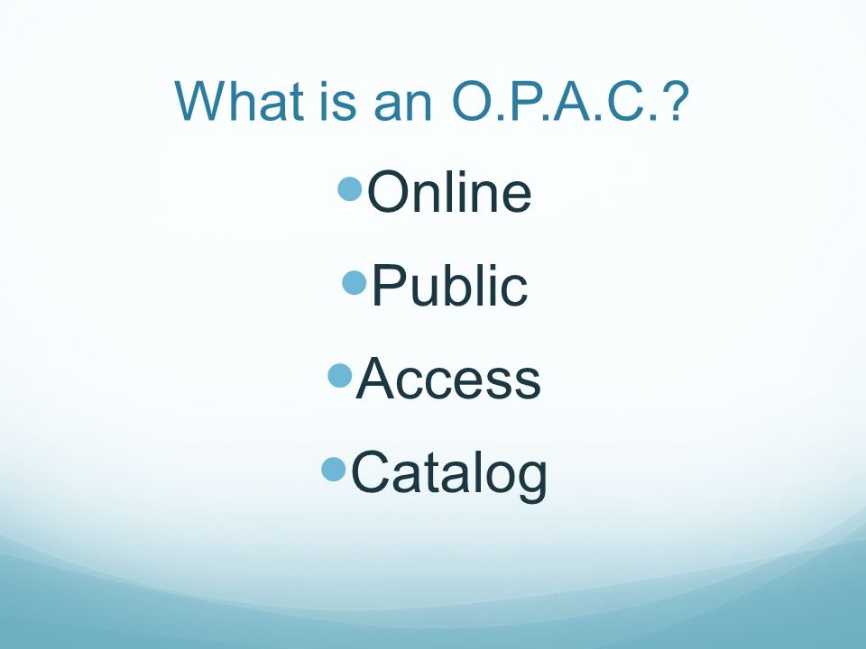 What is an O.P.A.C. Online Public Access Catalog