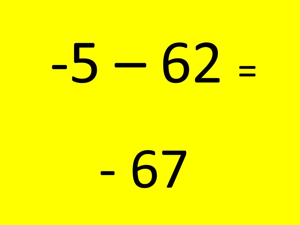 -5 – 62 = - 67