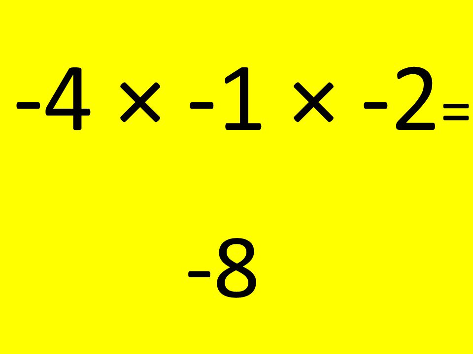 -4 × -1 × -2= -8