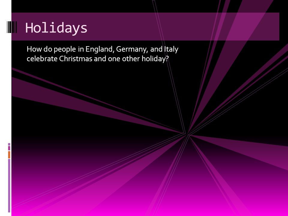 Holidays How do people in England, Germany, and Italy celebrate Christmas and one other holiday