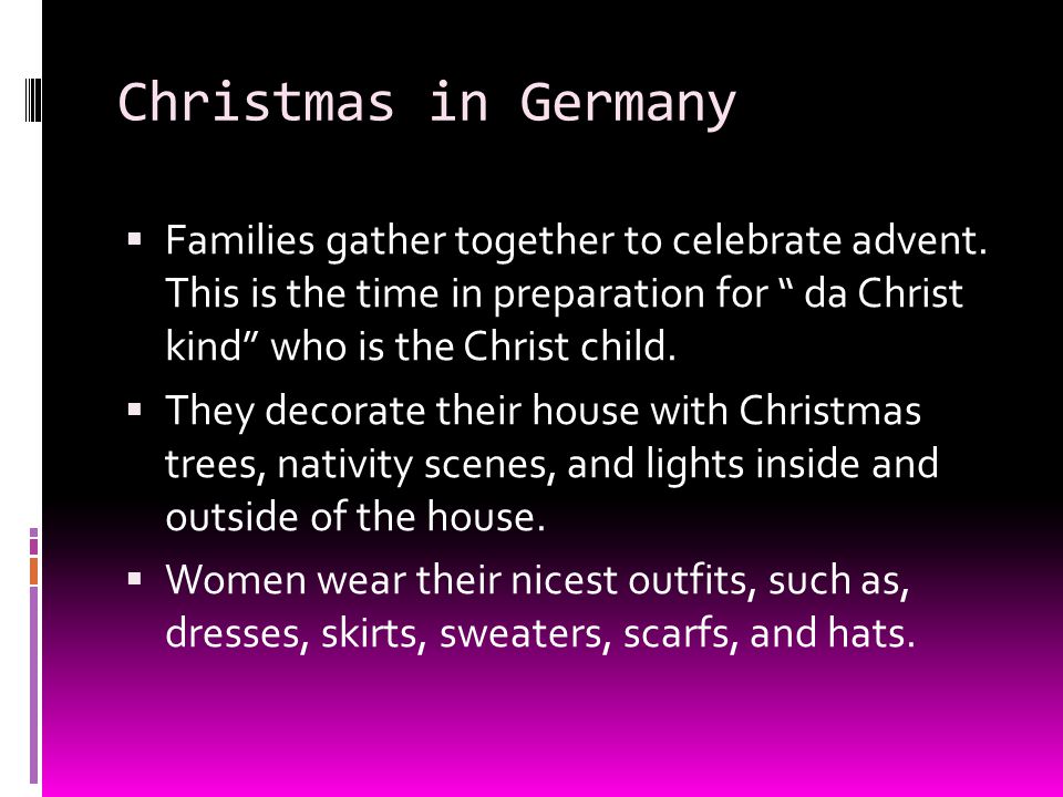 Christmas in Germany Families gather together to celebrate advent. This is the time in preparation for da Christ kind who is the Christ child.