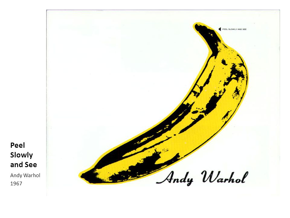 Peel Slowly and See Andy Warhol 1967