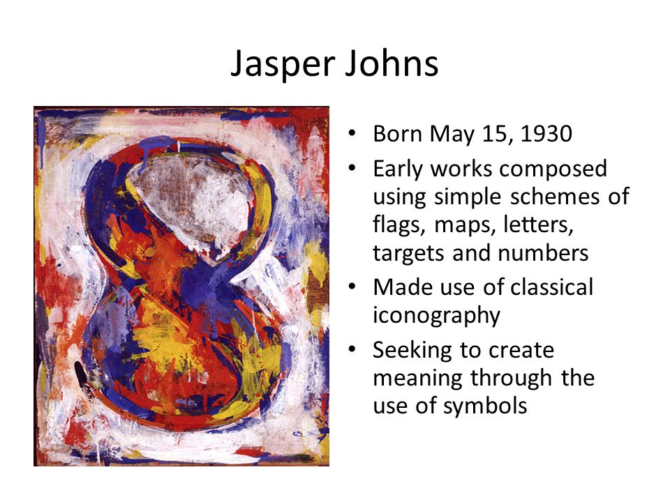 Jasper Johns Born May 15, Early works composed using simple schemes of flags, maps, letters, targets and numbers.