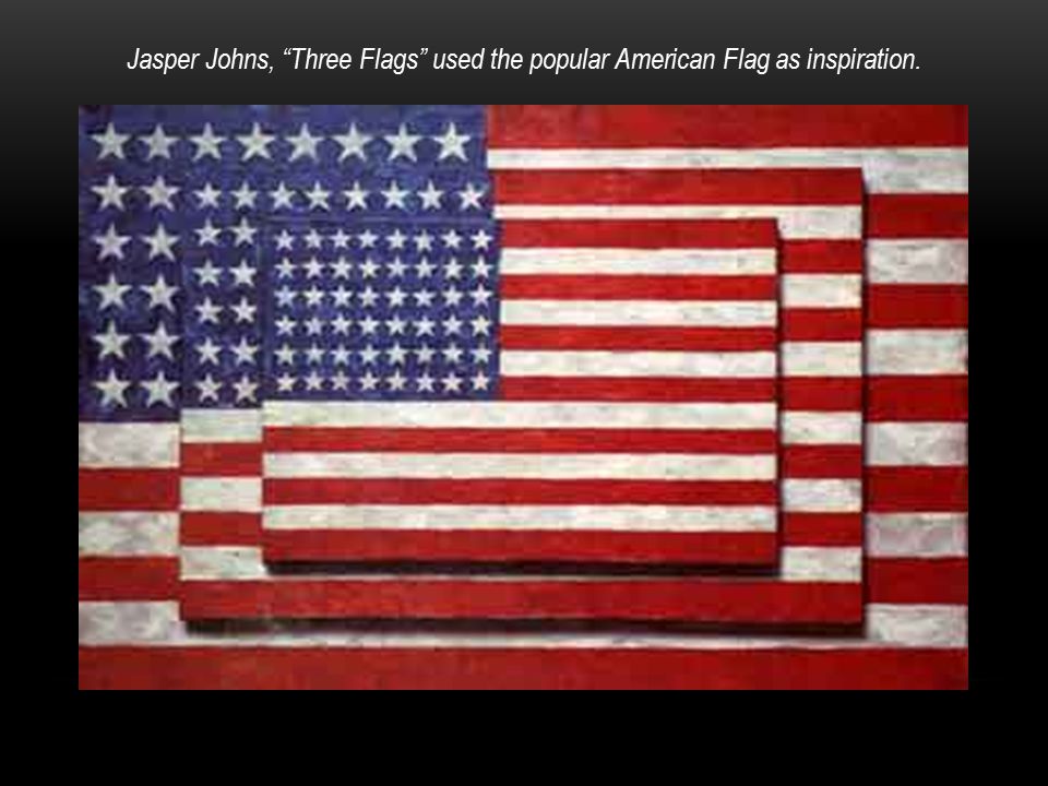 Jasper Johns, Three Flags used the popular American Flag as inspiration.