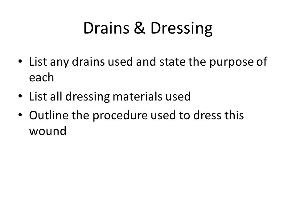 Drains & Dressing List any drains used and state the purpose of each