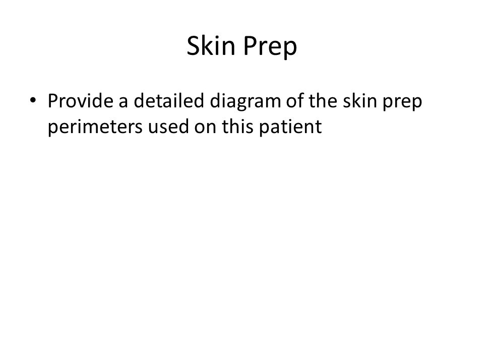 Skin Prep Provide a detailed diagram of the skin prep perimeters used on this patient