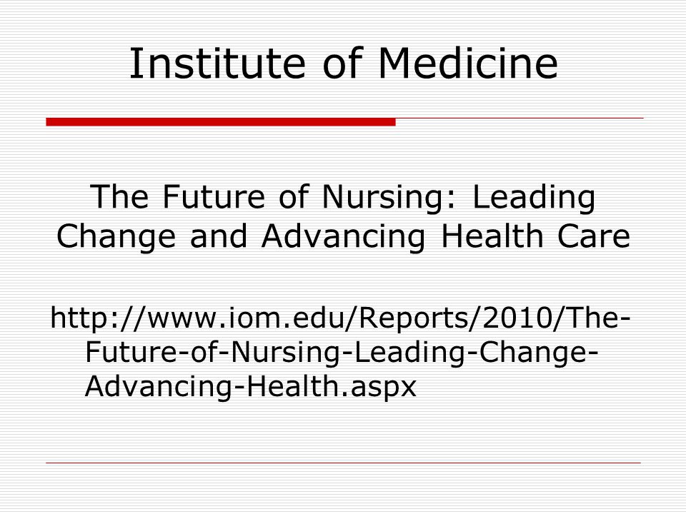 Institute of Medicine The Future of Nursing: Leading Change and Advancing Health Care