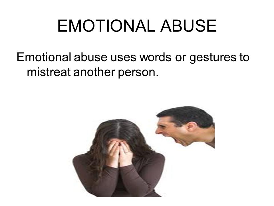 EMOTIONAL ABUSE Emotional abuse uses words or gestures to mistreat another person.