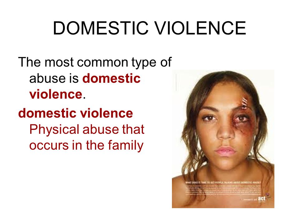 DOMESTIC VIOLENCE The most common type of abuse is domestic violence.