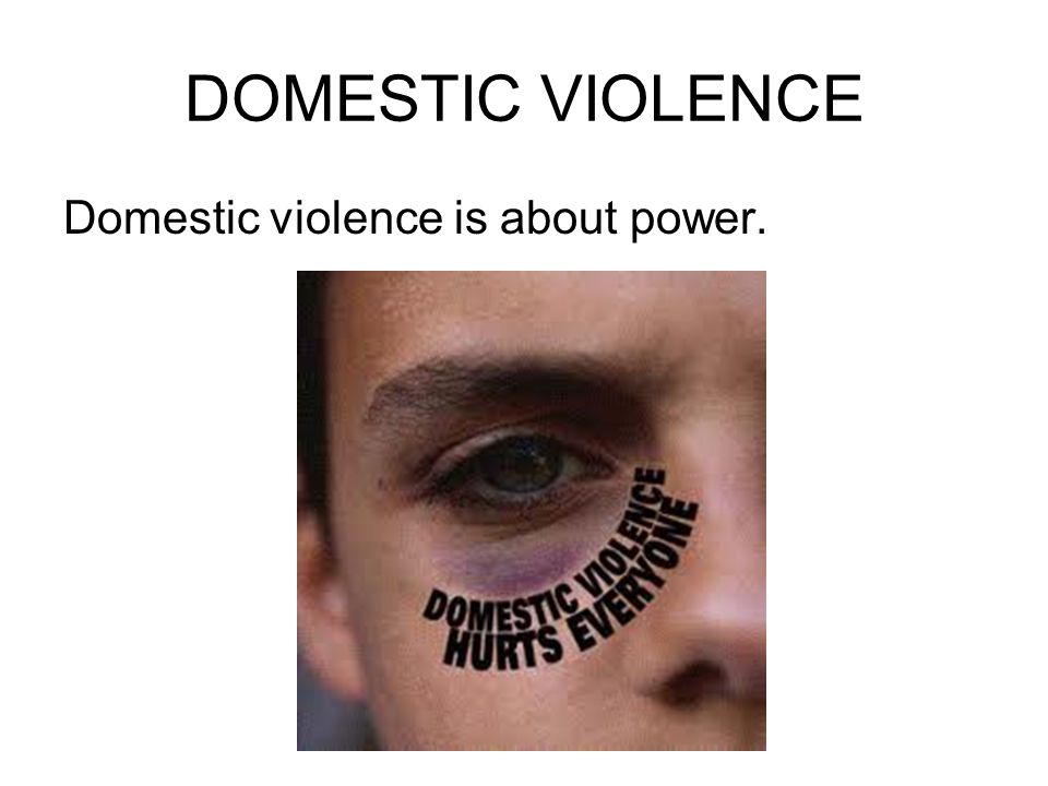 DOMESTIC VIOLENCE Domestic violence is about power.