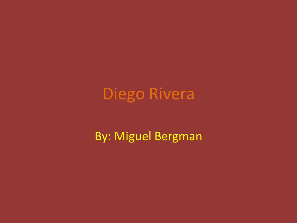 Diego Rivera By: Miguel Bergman