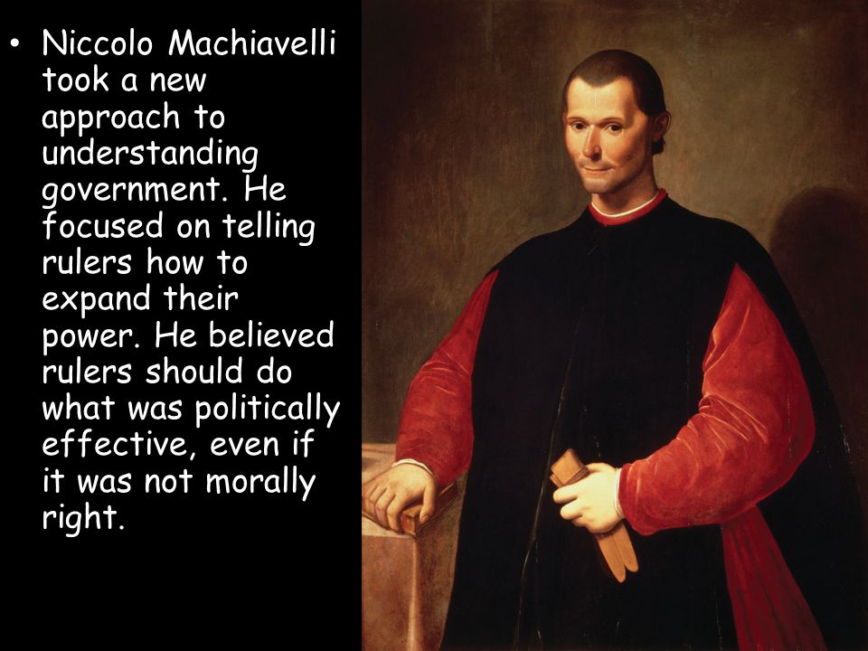 Niccolo Machiavelli took a new approach to understanding government