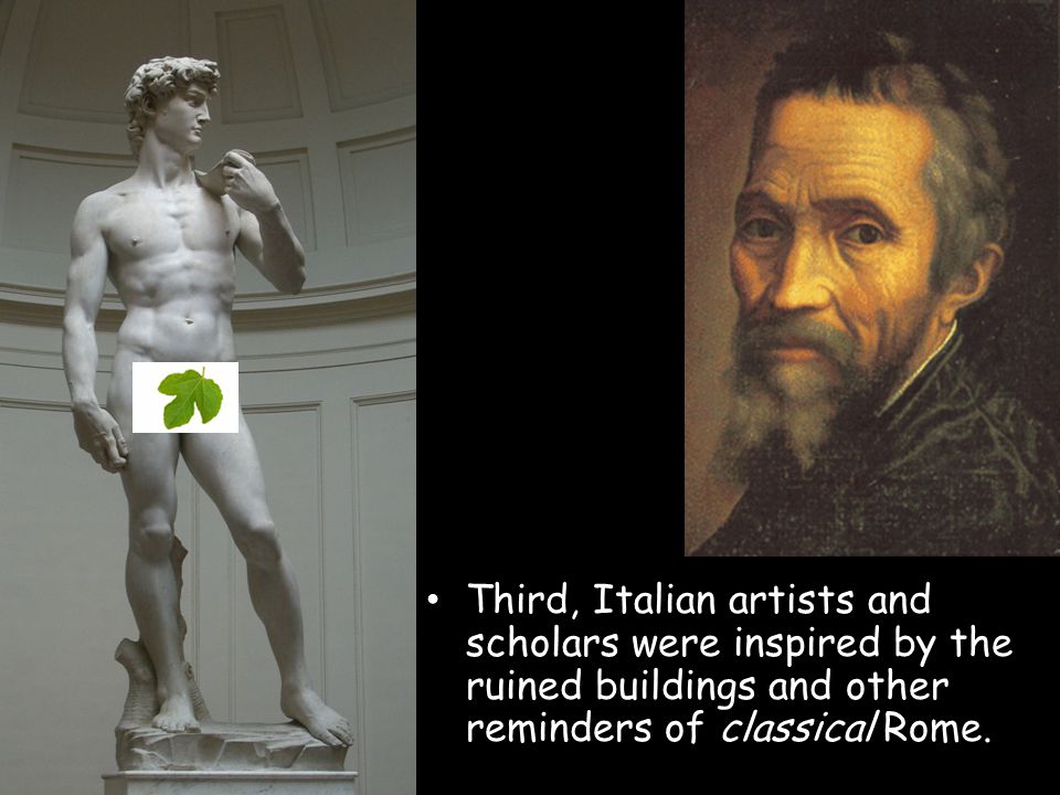Third, Italian artists and scholars were inspired by the ruined buildings and other reminders of classical Rome.