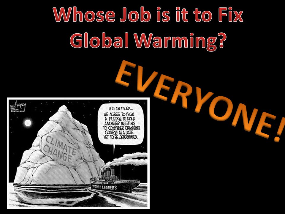 Whose Job is it to Fix Global Warming EVERYONE!