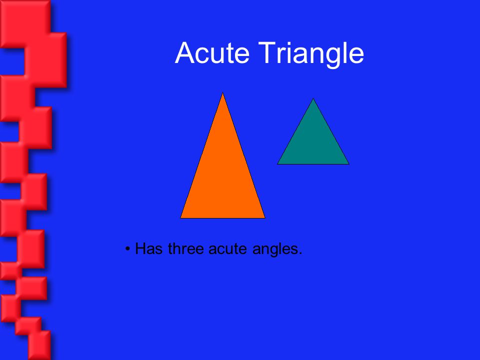 Acute Triangle Has three acute angles.