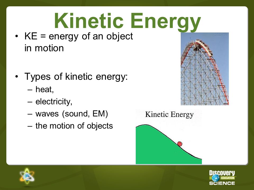 Kinetic Energy KE = energy of an object in motion