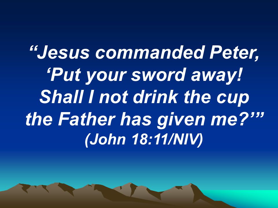 Jesus commanded Peter, ‘Put your sword away