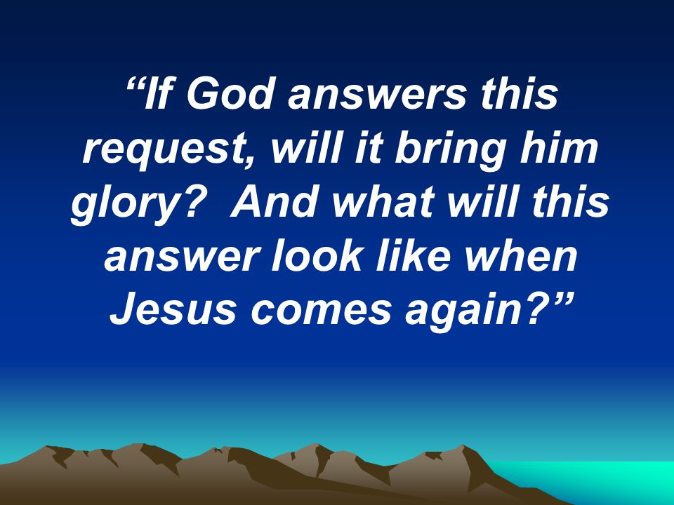 If God answers this request, will it bring him glory