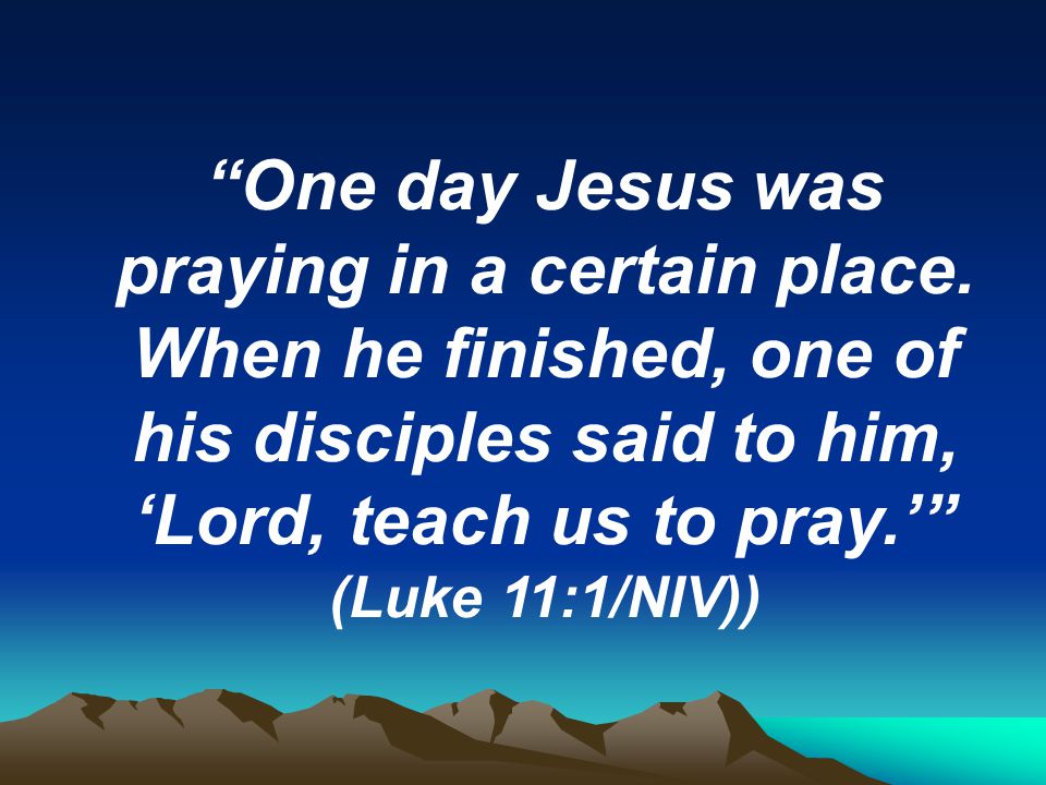One day Jesus was praying in a certain place