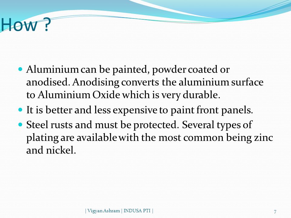 How Aluminium can be painted, powder coated or anodised. Anodising converts the aluminium surface to Aluminium Oxide which is very durable.