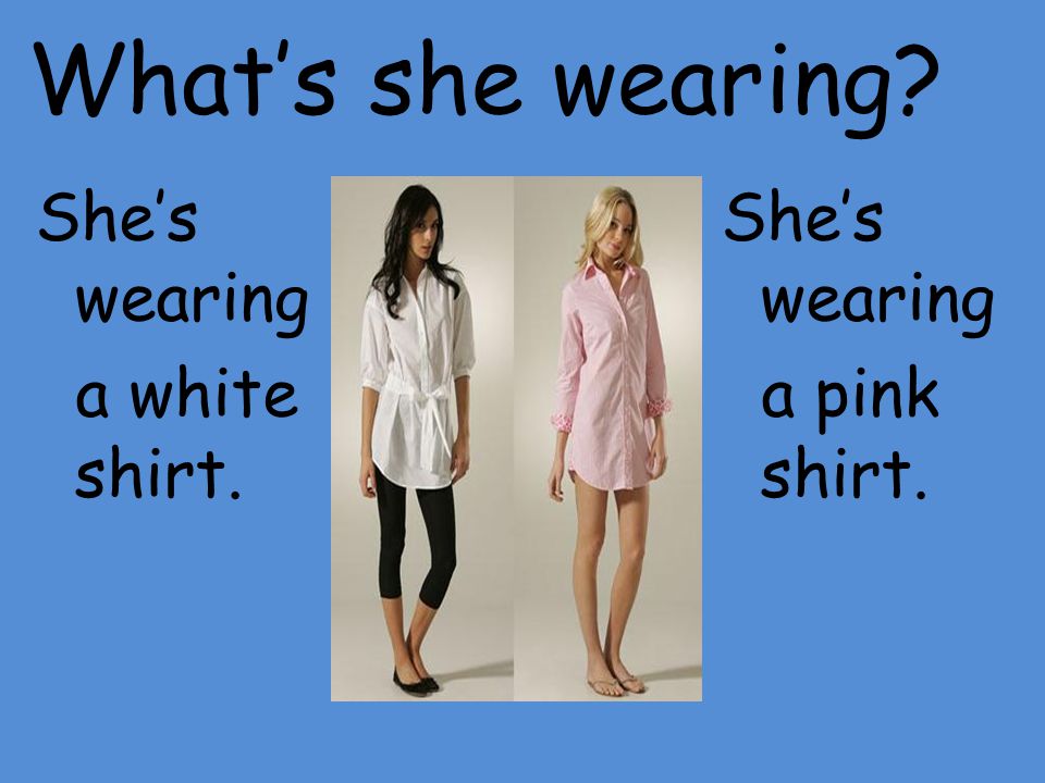 What’s she wearing She’s wearing a white shirt. She’s wearing