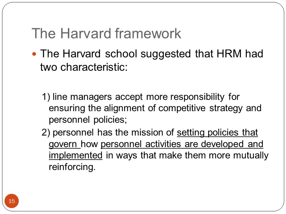 The Harvard framework The Harvard school suggested that HRM had two characteristic: