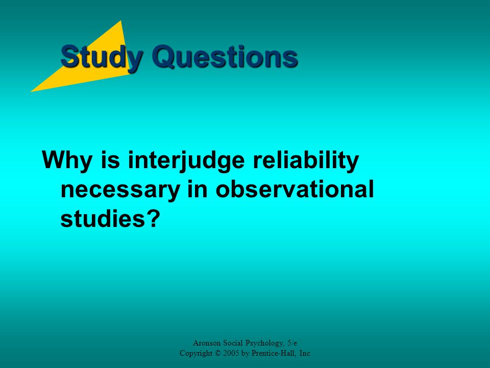 Study Questions Why is interjudge reliability necessary in observational studies Aronson Social Psychology, 5/e.